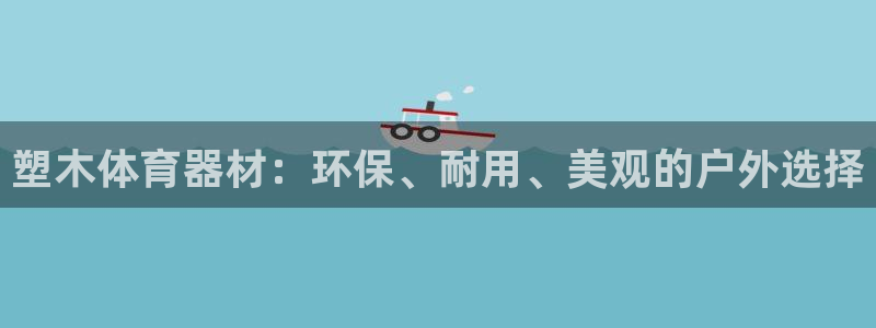 耀世娱乐百科：塑木体育器材：环保、耐用、美观的户外选