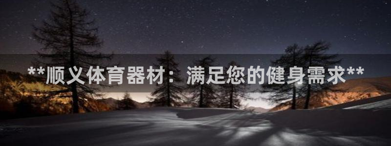 耀世国际平台正规吗安全吗可信吗：**顺义体育器材：满