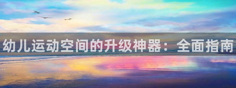 耀世平台总代理是谁:幼儿运动空间的升级神器:全面指南